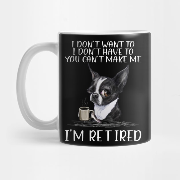 Chihuahua I Don't Want To I Don't Have To You Can't Make Me I'm Retired by celestewilliey